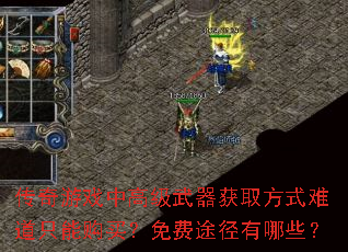 传奇游戏中高级武器获取方式难道只能购买?免费途径有哪些? 传奇游戏中高级武器获取方式难道只能购买?免费途径有哪些?