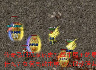 传奇私服玩家热衷挑战牛魔王的原因是什么?如何高效击败它获取珍稀装备? 传奇私服玩家热衷挑战牛魔王的原因是什么?如何高效击败它获取珍稀装备?