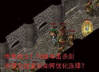 传奇战士1.76版本击杀剑法碑文过多该如何优化选择? 传奇战士1.76版本击杀剑法碑文过多该如何优化选择?
