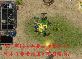 沙巴克指挥需要掌握哪些核心战术才能带领团队攻城略地? 沙巴克指挥需要掌握哪些核心战术才能带领团队攻城略地?