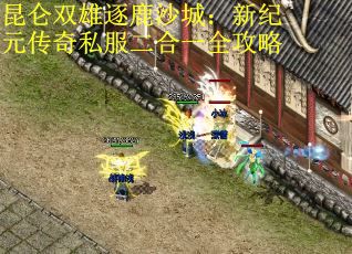 昆仑双雄逐鹿沙城：新纪元传奇私服二合一全攻略