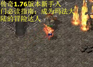传奇1.76版本新手入门必读指南：成为玛法大陆的冒险达人