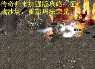 传奇归来加强版攻略：征战沙场，重塑玛法荣光