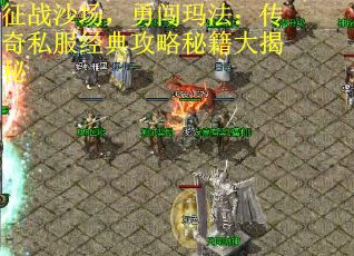 征战沙场，勇闯玛法：传奇私服经典攻略秘籍大揭秘