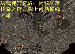 洪荒迷宫奇遇：揭秘失落传奇之谜，踏上问鼎巅峰之旅
