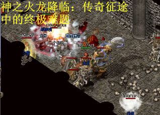 神之火龙降临：传奇征途中的终极难题