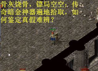 骨灰饶骨，镖局空空：传奇暗金神器遍地拾取，如何鉴定真假难辨？