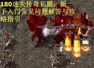 180迷失传奇私服：新手入门常见问题解答与攻略指引