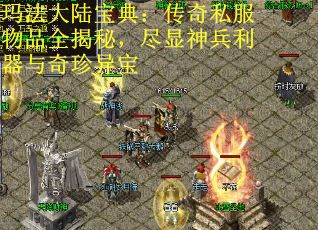 玛法大陆宝典：传奇私服物品全揭秘，尽显神兵利器与奇珍异宝