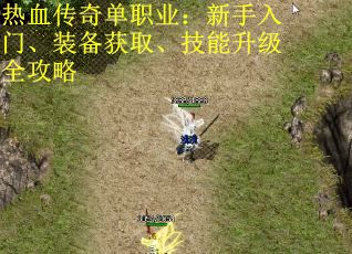 热血传奇单职业：新手入门、装备获取、技能升级全攻略