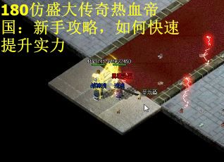 180仿盛大传奇热血帝国：新手攻略，如何快速提升实力