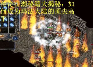 传奇江湖秘籍大揭秘：如何成为玛法大陆的顶尖高手