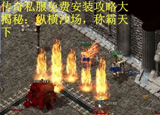 传奇私服免费安装攻略大揭秘：纵横沙场，称霸天下