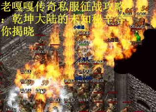 老嘎嘎传奇私服征战攻略：乾坤大陆的未知秘辛等你揭晓