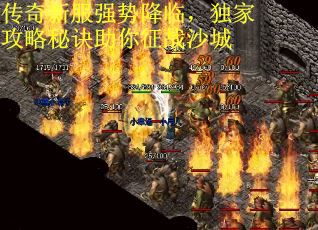传奇新服强势降临，独家攻略秘诀助你征战沙城