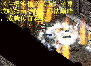 《斗嘻游传奇私服》至尊攻略指南：踏上玛法巅峰，成就传奇霸业