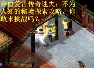 热血复古传奇迷失：不为人知的秘境探索攻略，你敢来挑战吗？