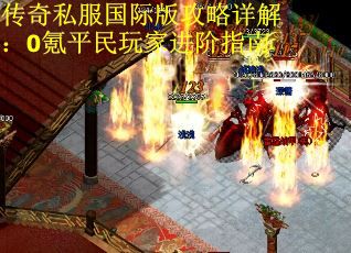 传奇私服国际版攻略详解：0氪平民玩家进阶指南