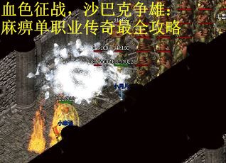 血色征战，沙巴克争雄：麻痹单职业传奇最全攻略