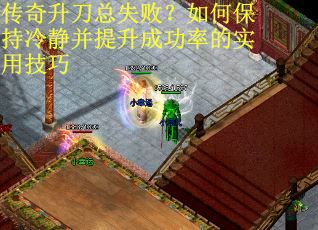 传奇升刀总失败？如何保持冷静并提升成功率的实用技巧