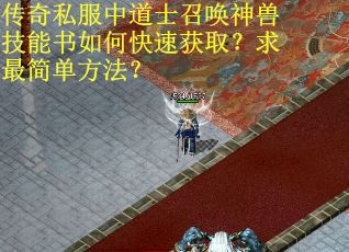 传奇私服中道士召唤神兽技能书如何快速获取？求最简单方法？