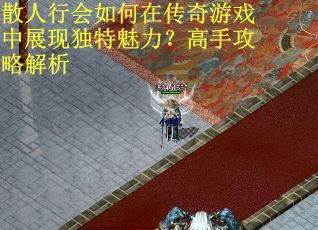 散人行会如何在传奇游戏中展现独特魅力？高手攻略解析