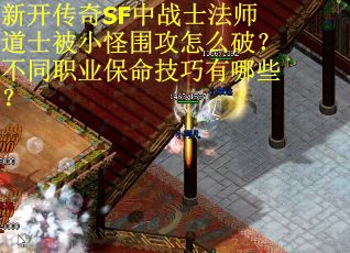 新开传奇SF中战士法师道士被小怪围攻怎么破？不同职业保命技巧有哪些？
