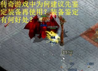 传奇游戏中为何建议先鉴定装备再使用？装备鉴定有何好处？