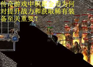 传奇游戏中积累金币为何对提升战力和获取稀有装备至关重要？
