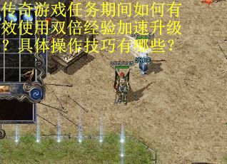 传奇游戏任务期间如何有效使用双倍经验加速升级？具体操作技巧有哪些？