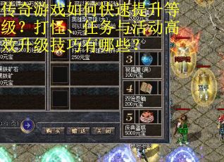 传奇游戏如何快速提升等级？打怪、任务与活动高效升级技巧有哪些？