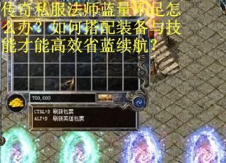 传奇私服法师蓝量不足怎么办？如何搭配装备与技能才能高效省蓝续航？