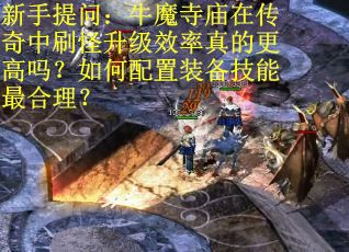 新手提问：牛魔寺庙在传奇中刷怪升级效率真的更高吗？如何配置装备技能最合理？