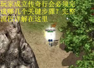 玩家成立传奇行会必须完成哪几个关键步骤？完整流程详解在这里