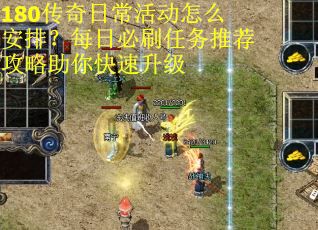 180传奇日常活动怎么安排？每日必刷任务推荐攻略助你快速升级