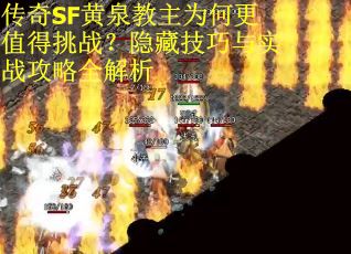传奇SF黄泉教主为何更值得挑战？隐藏技巧与实战攻略全解析