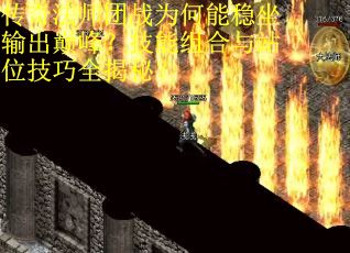 传奇法师团战为何能稳坐输出巅峰？技能组合与站位技巧全揭秘？