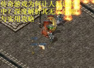 传奇游戏为何让人沉迷其中？深度解析其无尽乐趣与实用攻略