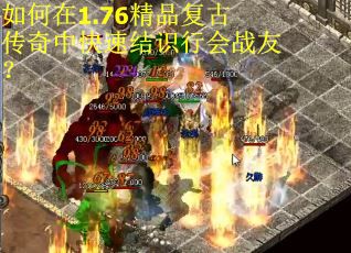 如何在1.76精品复古传奇中快速结识行会战友？