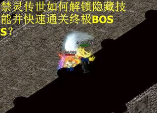 禁灵传世如何解锁隐藏技能并快速通关终极BOSS？