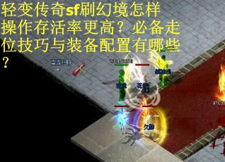 轻变传奇sf刷幻境怎样操作存活率更高？必备走位技巧与装备配置有哪些？