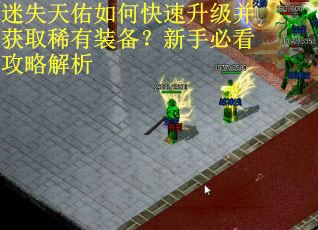 迷失天佑如何快速升级并获取稀有装备？新手必看攻略解析