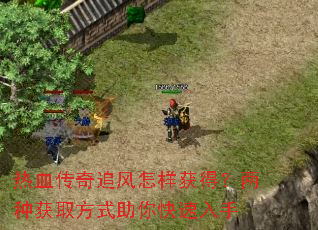 热血传奇追风怎样获得?两种获取方式助你快速入手 热血传奇追风怎样获得?两种获取方式助你快速入手