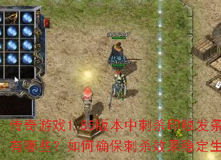 传奇游戏1.85版本中刺杀印触发条件有哪些?如何确保刺杀效果稳定生效? 传奇游戏1.85版本中刺杀印触发条件有哪些?如何确保刺杀效果稳定生效?