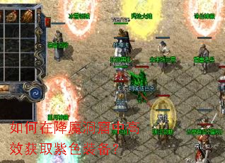 如何在降魔洞窟中高效获取紫色装备? 如何在降魔洞窟中高效获取紫色装备?