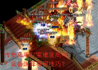 传奇私服打宝难度高吗?装备选择有何技巧? 传奇私服打宝难度高吗?装备选择有何技巧?