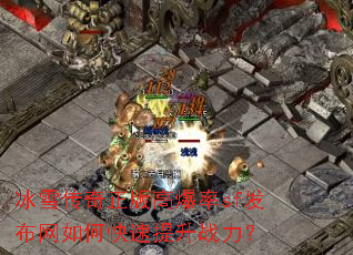 冰雪传奇正版高爆率sf发布网如何快速提升战力? 冰雪传奇正版高爆率sf发布网如何快速提升战力?