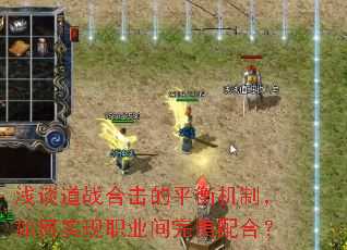 浅谈道战合击的平衡机制,如何实现职业间完美配合? 浅谈道战合击的平衡机制,如何实现职业间完美配合?