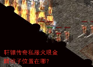 轩辕传奇私服火眼金睛桃子位置在哪? 轩辕传奇私服火眼金睛桃子位置在哪?