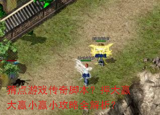 猜点游戏传奇脚本?押大赢大赢小赢小攻略全解析? 猜点游戏传奇脚本?押大赢大赢小赢小攻略全解析?